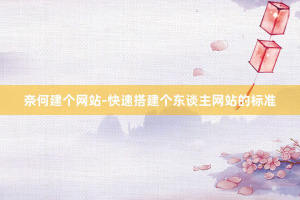 奈何建个网站-快速搭建个东谈主网站的标准