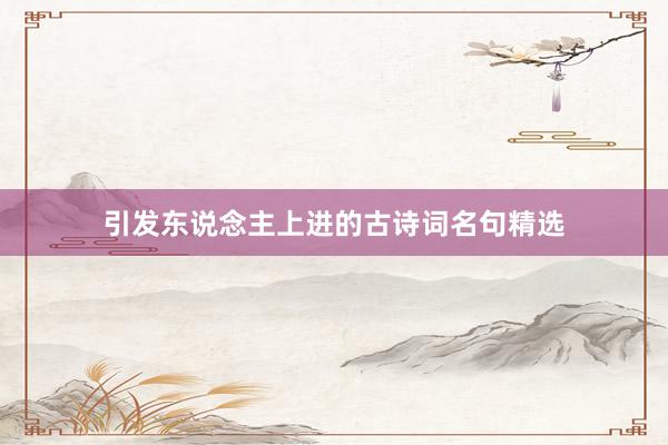引发东说念主上进的古诗词名句精选