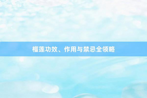 榴莲功效、作用与禁忌全领略