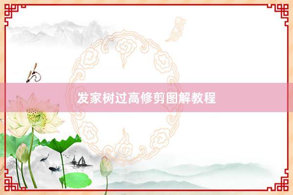 发家树过高修剪图解教程